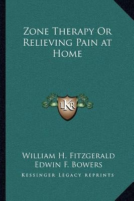 Zone Therapy or Relieving Pain at Home by Fitzgerald, William H.