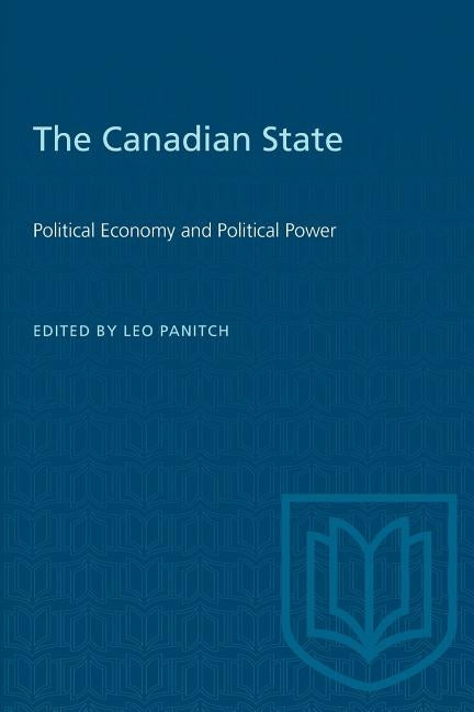 The Canadian State: Political Economy and Political Power by Panitch, Leo
