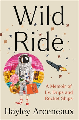 Wild Ride: A Memoir of I.V. Drips and Rocket Ships by Arceneaux, Hayley