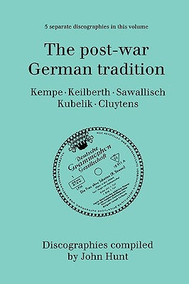 The Post-War German Tradition. 5 Discographies. Rudolf Kempe, Joseph Keilberth, Wolfgang Sawallisch, Rafael Kubelik, Andre Cluytens. [1996]. by Hunt, John