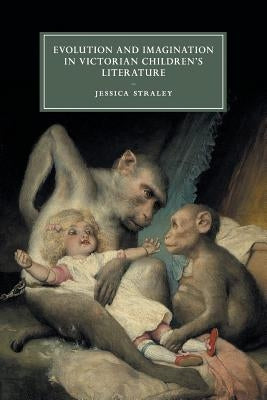 Evolution and Imagination in Victorian Children's Literature by Straley, Jessica