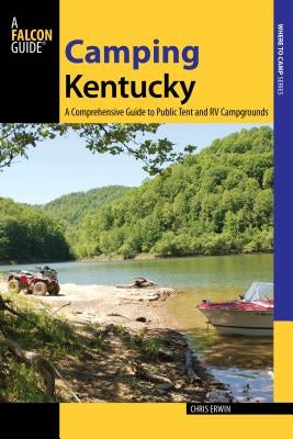 Camping Kentucky: A Comprehensive Guide to Public Tent and RV Campgrounds by Erwin, Chris
