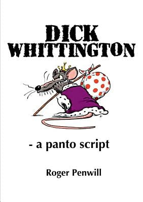 Dick Whittington - a Panto Script by Penwill, Roger