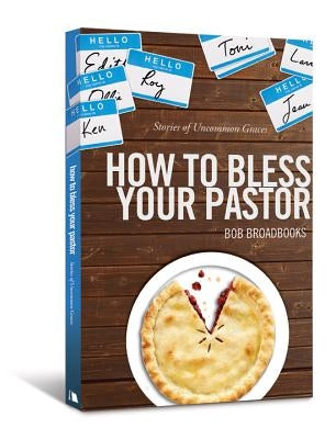 How to Bless Your Pastor: Stories of Uncommon Graces by Broadbooks, Bob