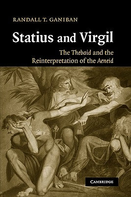 Statius and Virgil: The Thebaid and the Reinterpretation of the Aeneid by Ganiban, Randall T.