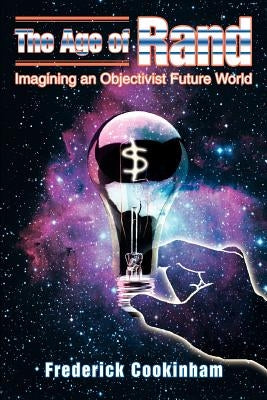 The Age of Rand: Imagining an Objectivist Future World by Cookinham, Frederick