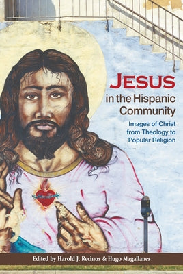 Jesus in the Hispanic Community: Images of Christ from Theology to Popular Religion by Recinos, Harold J.
