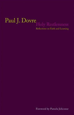 Holy Restlessness: Reflections on Faith and Learning by Dovre, Paul J.