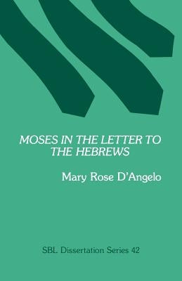 Moses in the Letter to the Hebrews by D'Angelo, Mary Rose