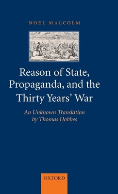 Reason of State, Propaganda and the Thirty Years' War: An Unknown Translation by Thomas Hobbes by Malcolm, Noel