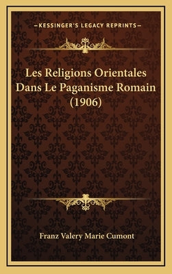 Les Religions Orientales Dans Le Paganisme Romain (1906) by Cumont, Franz Valery Marie