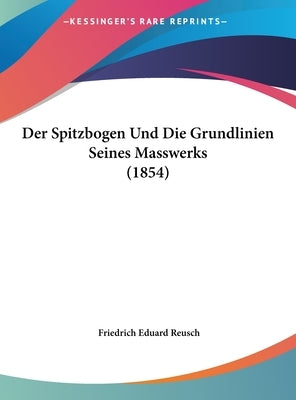 Der Spitzbogen Und Die Grundlinien Seines Masswerks (1854) by Reusch, Friedrich Eduard