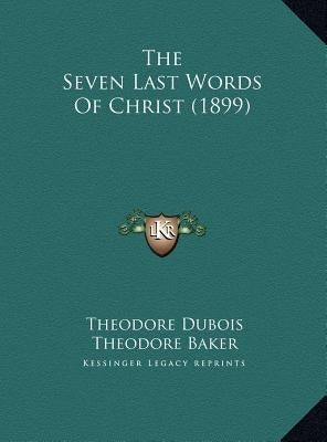 The Seven Last Words of Christ (1899) by DuBois, Theodore