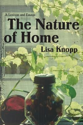 The Nature of Home: A Lexicon and Essays by Knopp, Lisa