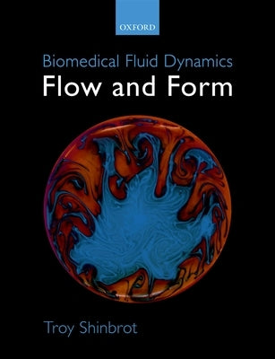 Biomedical Fluid Dynamics: Flow and Form by Shinbrot, Troy