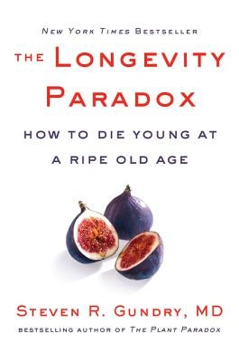 The Longevity Paradox: How to Die Young at a Ripe Old Age by Gundry MD, Steven R.