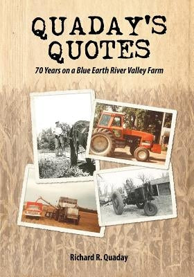 Quaday's Quotes; 70 Years on a Blue Earth River Valley Farm by Quaday, Richard R.
