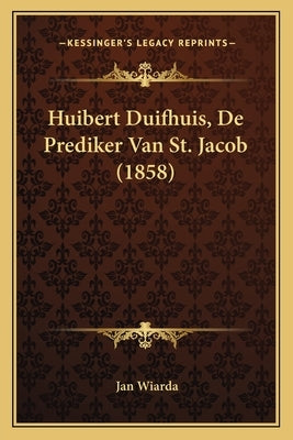 Huibert Duifhuis, De Prediker Van St. Jacob (1858) by Wiarda, Jan