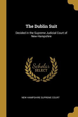 The Dublin Suit: Decided in the Supreme Judicial Court of New-Hampshire by Hampshire Supreme Court, New