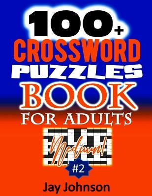 100+ Crossword Puzzle Book For Adults Medium!: A Unique Crossword Puzzle Book For Adults Medium Difficulty Based On Contemporary Words As Crossword Pu by Johnson, Jay