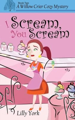I Scream, You Scream (a Willow Crier Cozy Mystery Book 2) by York, Lilly
