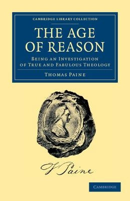 The Age of Reason: Being an Investigation of True and Fabulous Theology by Paine, Thomas