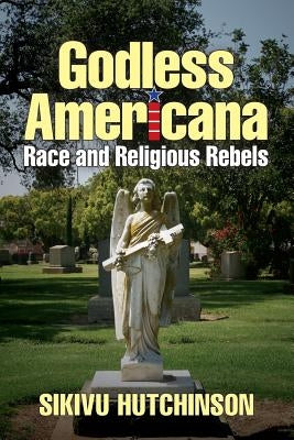 Godless Americana: Race and Religious Rebels by Hutchinson, Sikivu