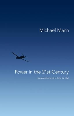 Power in the 21st Century: Conversations with John A. Hall by Mann, Michael