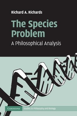 The Species Problem: A Philosophical Analysis by Richards, Richard A.