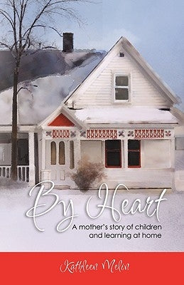 By Heart: A Mother's Story of Children and Learning at Home by Melin, Kathleen