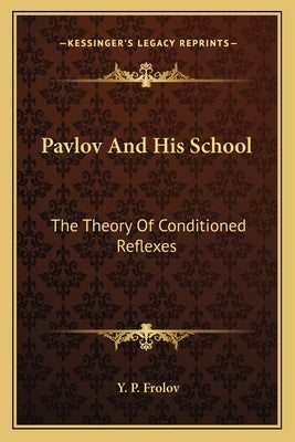 Pavlov and His School: The Theory of Conditioned Reflexes by Frolov, Y. P.
