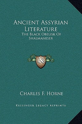 Ancient Assyrian Literature: The Black Obelisk of Shalmaneser by Horne, Charles F.