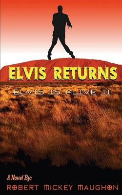 Elvis Returns: Elvis is Alive II by Maughon M. D., Robert Mickey