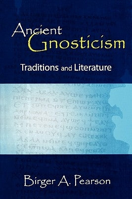 Ancient Gnosticism: Traditions and Literature by Pearson, Birger a.