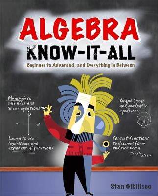 Algebra Know-It-All: Beginner to Advanced, and Everything in Between by Gibilisco, Stan