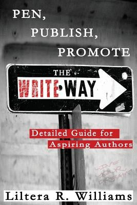 Pen, Publish, Promote the Write Way: Detailed Guide for Aspiring Authors by Williams, Liltera R.
