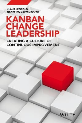 Kanban Change Leadership: Creating a Culture of Continuous Improvement by Leopold, Klaus