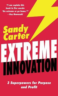 Extreme Innovation: 3 Superpowers for Purpose and Profit by Carter, Sandy
