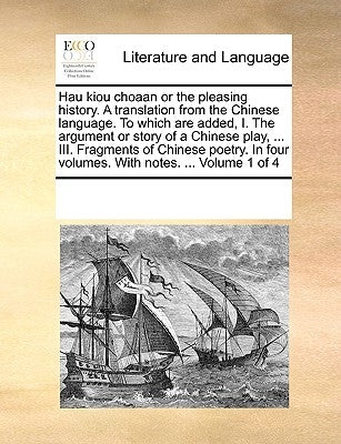 Hau Kiou Choaan or the Pleasing History. a Translation from the Chinese Language. to Which Are Added, I. the Argument or Story of a Chinese Play, ... by Multiple Contributors