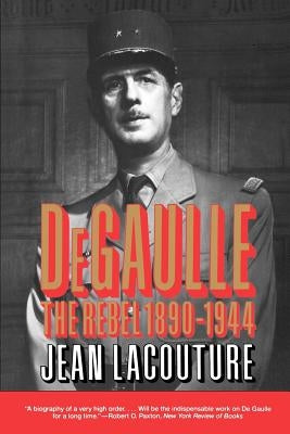 Degaulle: The Rebel 1890-1944 by Lacouture, Jean