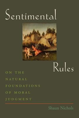 Sentimental Rules: On the Natural Foundations of Moral Judgment by Nichols, Shaun