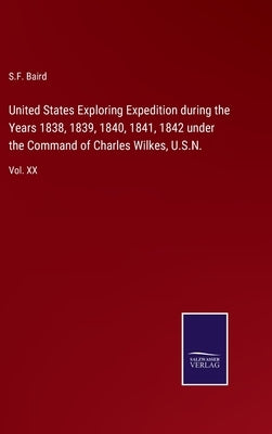 United States Exploring Expedition during the Years 1838, 1839, 1840, 1841, 1842 under the Command of Charles Wilkes, U.S.N.: Vol. XX by Baird, S. F.