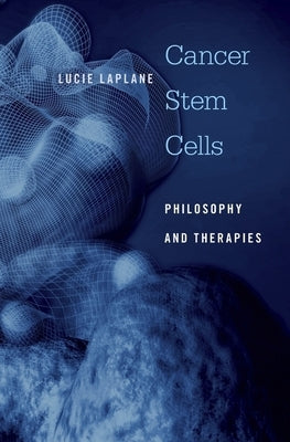 Cancer Stem Cells: Philosophy and Therapies by Laplane, Lucie