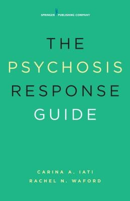 The Psychosis Response Guide: How to Help Young People in Psychiatric Crises by Iati, Carina A.