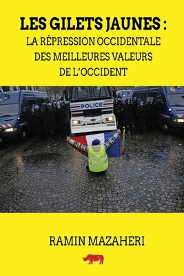 Les Gilets Jaunes: La répression occidentale des meilleures valeurs de l'Occident by Mazaheri, Ramin