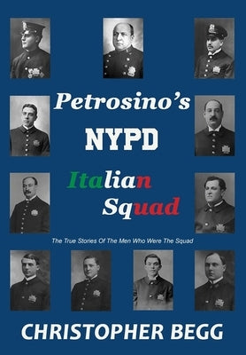 Petrosino's NYPD Italian Squad by Begg, Christopher