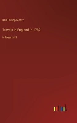 Travels in England in 1782: in large print by Moritz, Karl Philipp