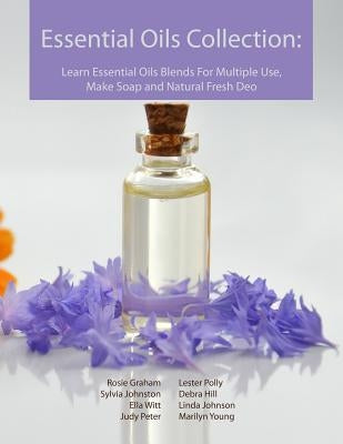 Essential Oils Collection: Learn Essential Oils Blends For Multiple Use, Make Soap and Natural Fresh Deo by Graham, Rosie