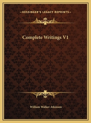 Complete Writings V1 by Atkinson, William Walker