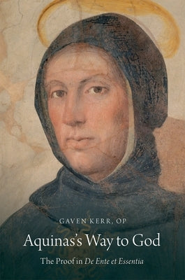 Aquinas's Way to God: The Proof in de Ente Et Essentia by Kerr, Gaven